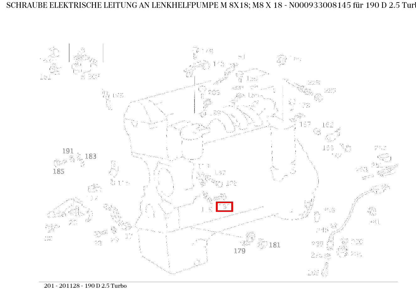 Schraube ELEKTRISCHE LEITUNG AN LENKHELFPUMPE M 8X18; M8 X 18 190 D 2.5 Turbo 201 Schraube ELEKTRISCHE LEITUNG AN LENKHELFPUMPE M 8X18; M8 X 18 190 D 2.5 Turbo 201