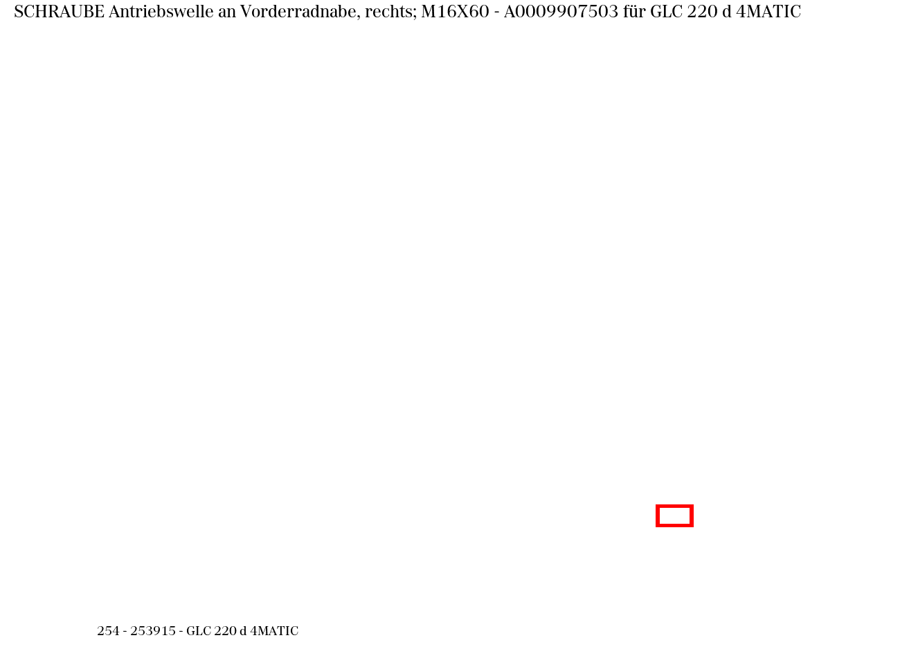 Schraube Antriebswelle an Vorderradnabe, rechts; M16X60 GLC 220 d 4MATIC 254 Schraube Antriebswelle an Vorderradnabe, rechts; M16X60 GLC 220 d 4MATIC 254