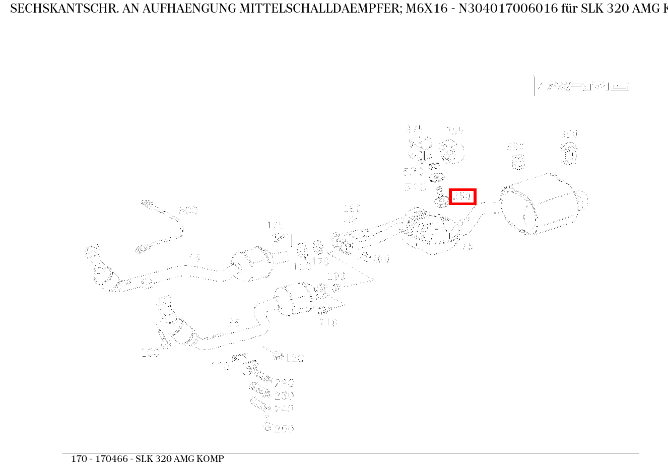 Sechskantschraube AN AUFHAENGUNG MITTELSCHALLDAEMPFER; M6X16 SLK 320 AMG KOMP 170 Sechskantschraube AN AUFHAENGUNG MITTELSCHALLDAEMPFER; M6X16 SLK 320 AMG KOMP 170