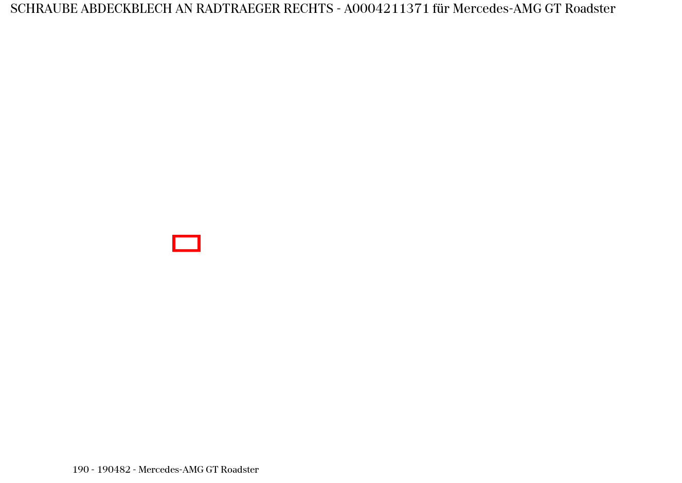 Schraube ABDECKBLECH AN RADTRAEGER RECHTS Mercedes-AMG GT Roadster 190 Schraube ABDECKBLECH AN RADTRAEGER RECHTS Mercedes-AMG GT Roadster 190